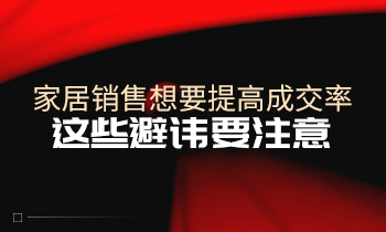 家居銷售想要提高成交率，這些避諱要注意