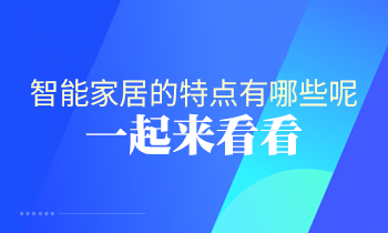 智能家居的特點有哪些呢？一起來看看